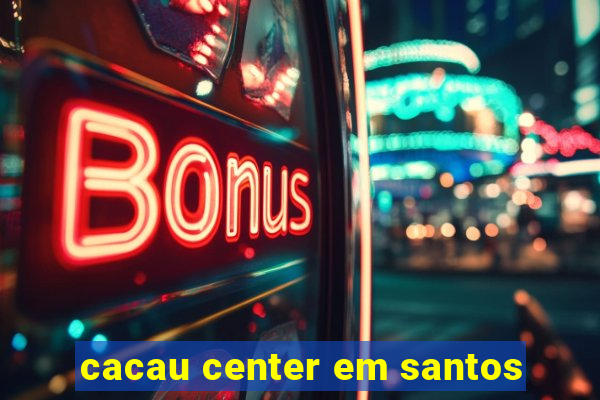 cacau center em santos